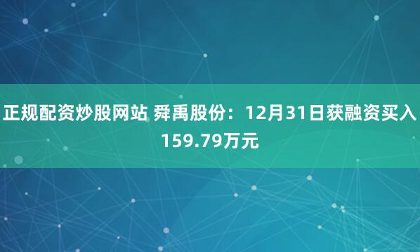 正规配资炒股网站 舜禹股份：12月31日获融资买入159.79万元