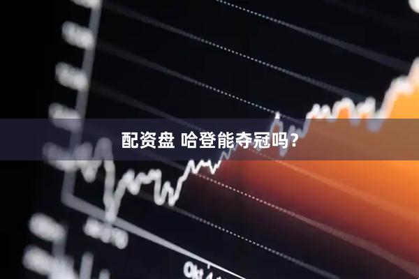 配资盘 哈登能夺冠吗？