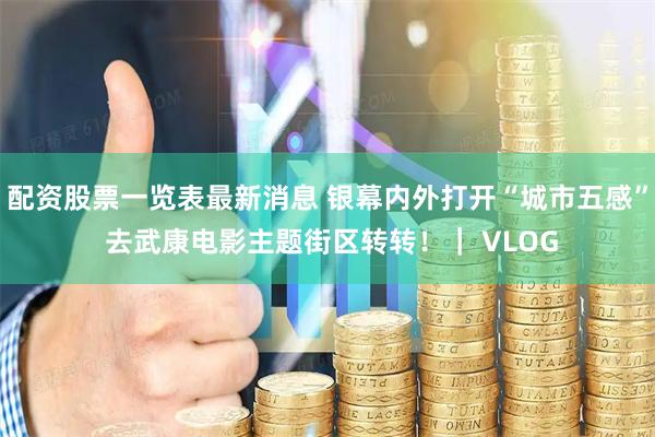 配资股票一览表最新消息 银幕内外打开“城市五感” 去武康电影主题街区转转！｜ VLOG